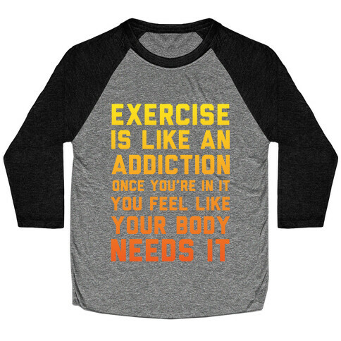 Exercise is Like an Addiction Baseball Tee