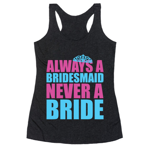 Always a Bridesmaid Never a Bride Racerback Tank Top