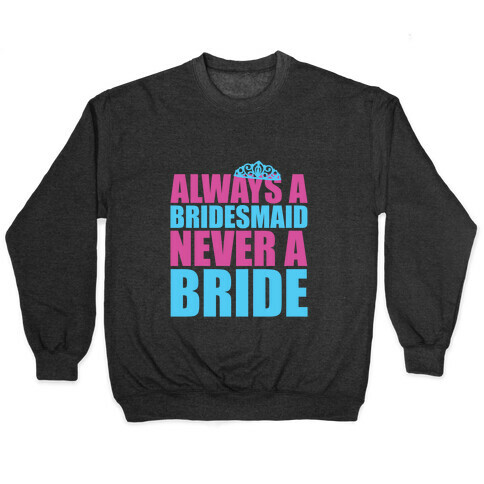Always a Bridesmaid Never a Bride Pullover