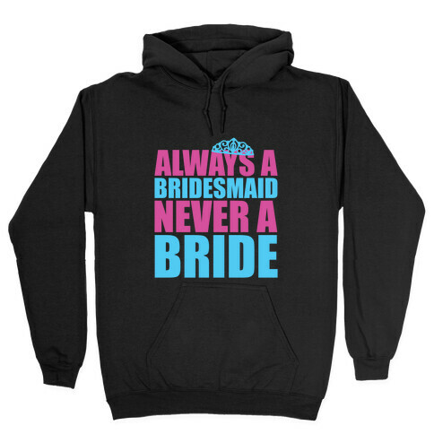 Always a Bridesmaid Never a Bride Hooded Sweatshirt