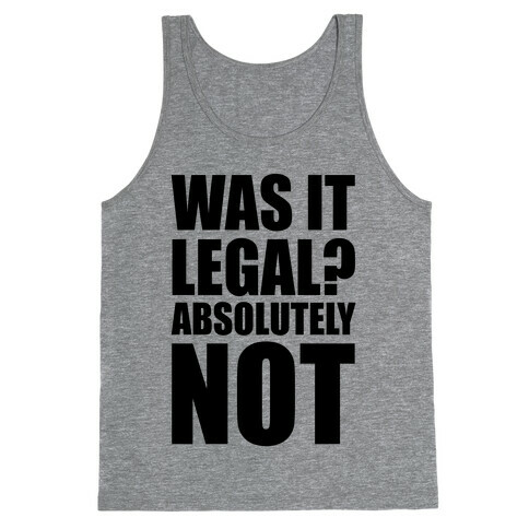 Was It Legal? Absolutely Not! Tank Top
