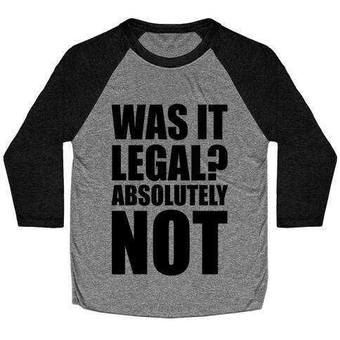 Was It Legal? Absolutely Not! Baseball Tee