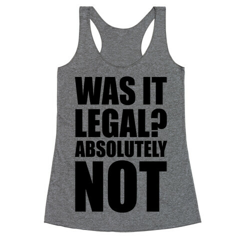 Was It Legal? Absolutely Not! Racerback Tank Top