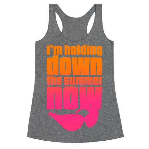 I'm Holding Down The Summer Now Racerback Tank Top