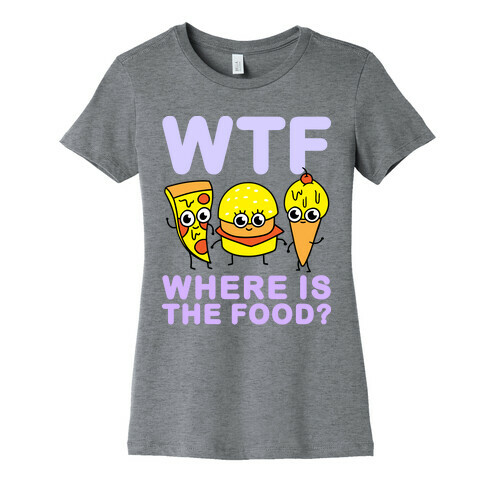 WTF: Where is the Food? Womens T-Shirt