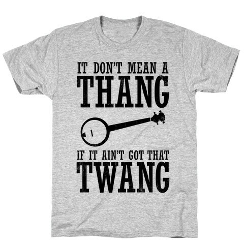 It Don't Mean a Thang If It Ain't Got That Twang T-Shirt