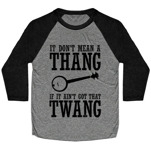It Don't Mean a Thang If It Ain't Got That Twang Baseball Tee
