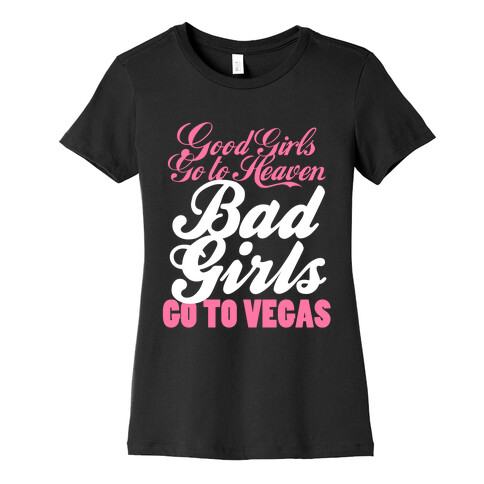 Good Girls Go To Heaven, Bad Girls Go To Vegas Womens T-Shirt