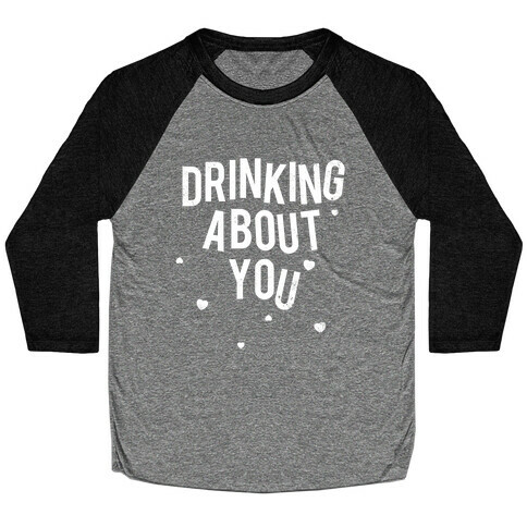Drinking About You (Distressed) Baseball Tee