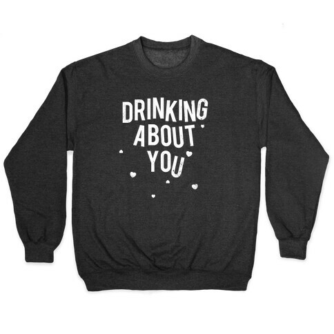 Drinking About You (Distressed) Pullover
