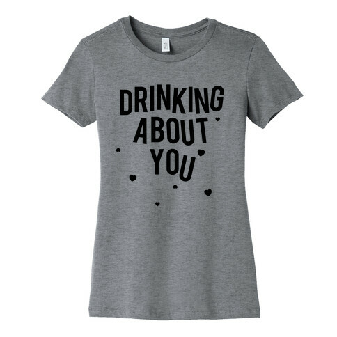 Drinking About You Womens T-Shirt