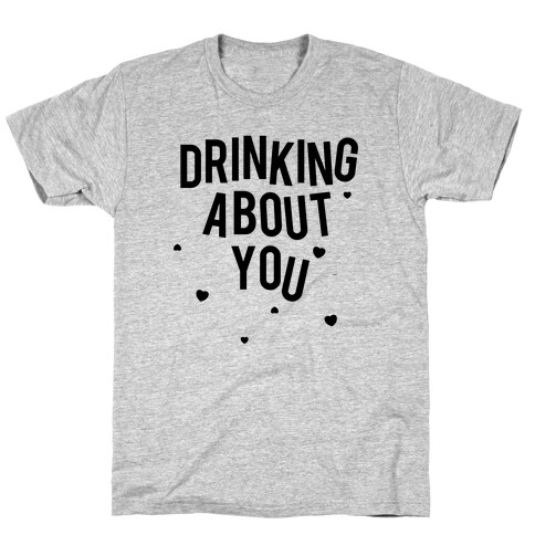 Drinking About You T-Shirt