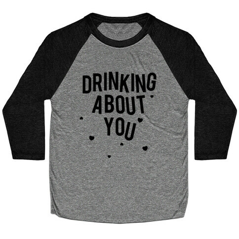 Drinking About You Baseball Tee