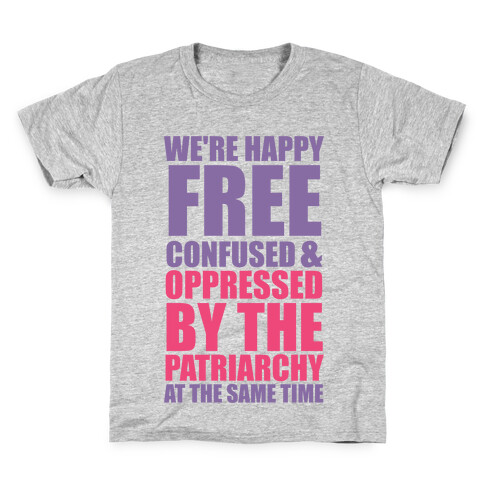 We're Happy Free Confused & Oppressed By The Patriarchy At The Same Time Kids T-Shirt