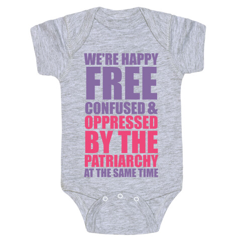 We're Happy Free Confused & Oppressed By The Patriarchy At The Same Time Baby One-Piece