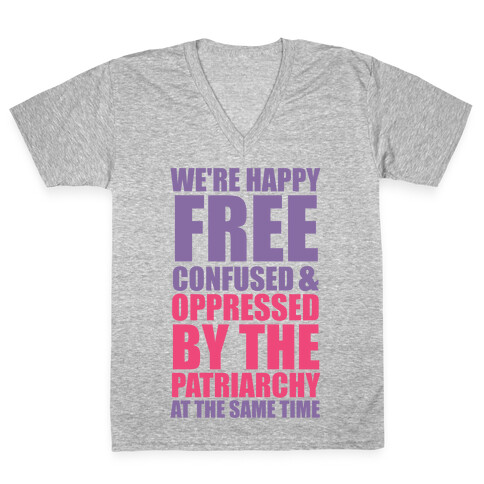 We're Happy Free Confused & Oppressed By The Patriarchy At The Same Time V-Neck Tee Shirt