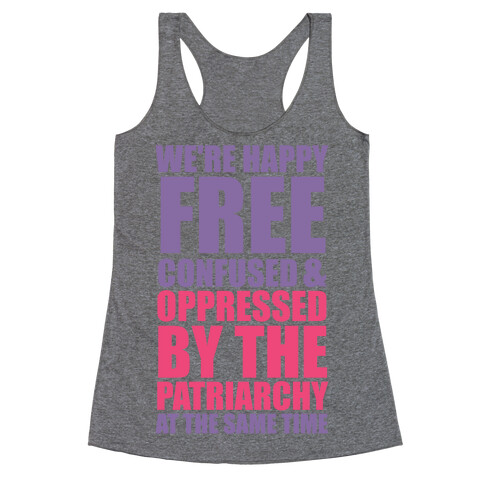 We're Happy Free Confused & Oppressed By The Patriarchy At The Same Time Racerback Tank Top