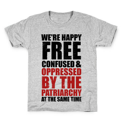 We're Happy Free Confused & Oppressed By The Patriarchy At The Same Time Kids T-Shirt