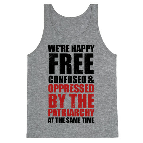 We're Happy Free Confused & Oppressed By The Patriarchy At The Same Time Tank Top
