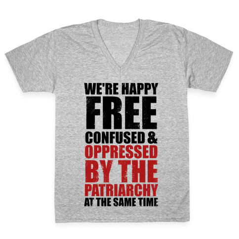 We're Happy Free Confused & Oppressed By The Patriarchy At The Same Time V-Neck Tee Shirt