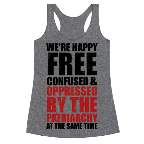 We're Happy Free Confused & Oppressed By The Patriarchy At The Same Time Racerback Tank Top