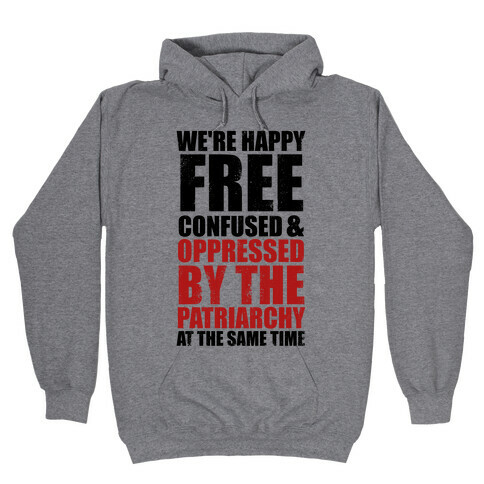 We're Happy Free Confused & Oppressed By The Patriarchy At The Same Time Hooded Sweatshirt