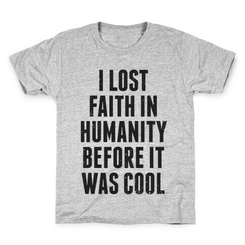 I Lost Faith In Humanity Before It Was Cool Kids T-Shirt