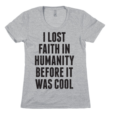 I Lost Faith In Humanity Before It Was Cool Womens T-Shirt