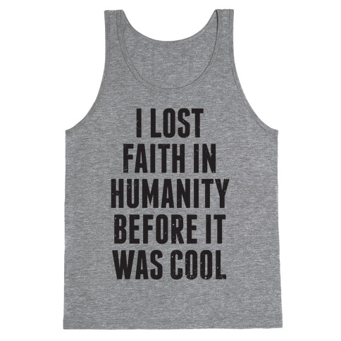 I Lost Faith In Humanity Before It Was Cool Tank Top