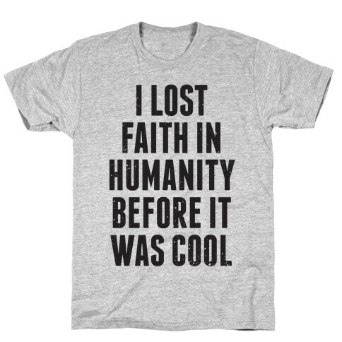 I Lost Faith In Humanity Before It Was Cool T-Shirt