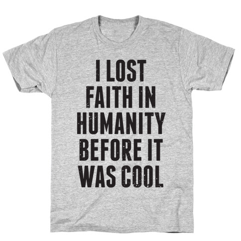 I Lost Faith In Humanity Before It Was Cool T-Shirt