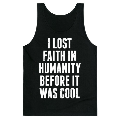 I Lost Faith In Humanity Before It Was Cool (White Ink) Tank Top