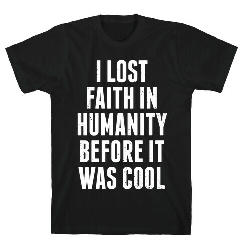 I Lost Faith In Humanity Before It Was Cool (White Ink) T-Shirt
