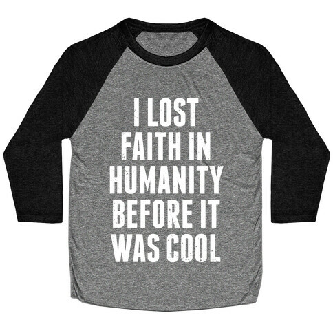 I Lost Faith In Humanity Before It Was Cool (White Ink) Baseball Tee