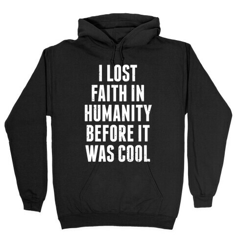 I Lost Faith In Humanity Before It Was Cool (White Ink) Hooded Sweatshirt