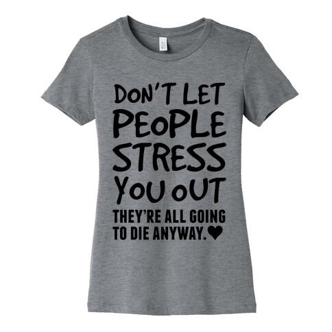 Don't Let People Stress You Out (They're All Going To Die) Womens T-Shirt