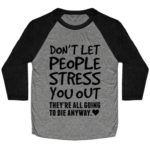Don't Let People Stress You Out (They're All Going To Die) Baseball Tee