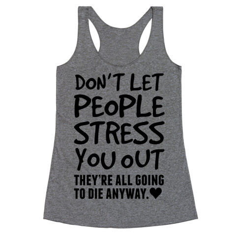 Don't Let People Stress You Out (They're All Going To Die) Racerback Tank Top