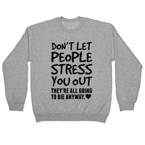 Don't Let People Stress You Out (They're All Going To Die) Pullover