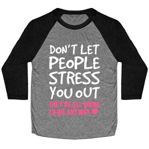 Don't Let People Stress You Out (They're All Going To Die) Baseball Tee