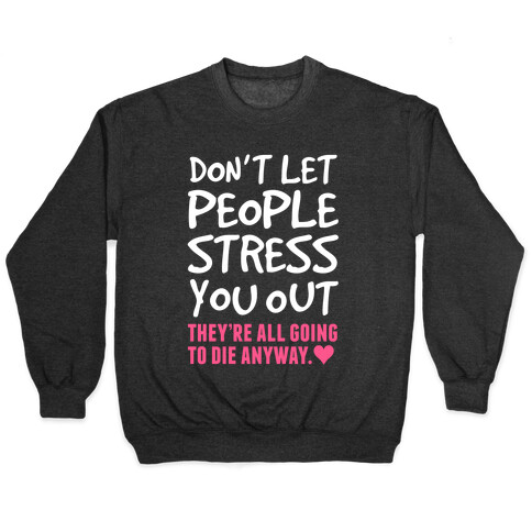 Don't Let People Stress You Out (They're All Going To Die) Pullover