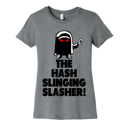 The Hash Slinging Slasher! Womens T-Shirt
