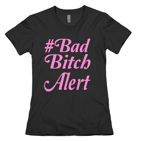 #Bad Bitch Alert Womens T-Shirt