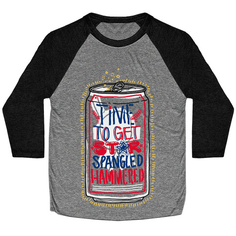 Time To Get Star Spangled Hammered (Beer Can) Baseball Tee