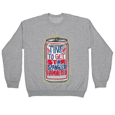 Time To Get Star Spangled Hammered (Beer Can) Pullover