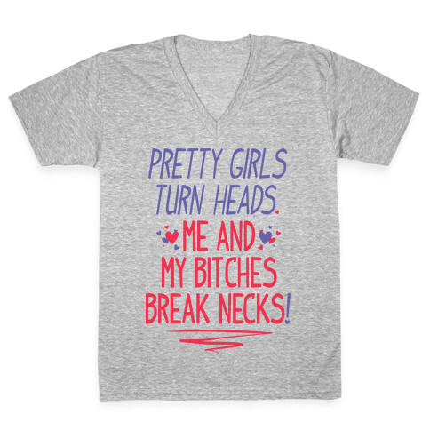 Pretty Girls Turn Heads. Me And My Bitches Break Necks. V-Neck Tee Shirt