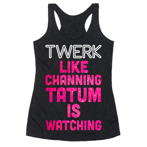 Twerk Like Channing Tatum is Watching Racerback Tank Top