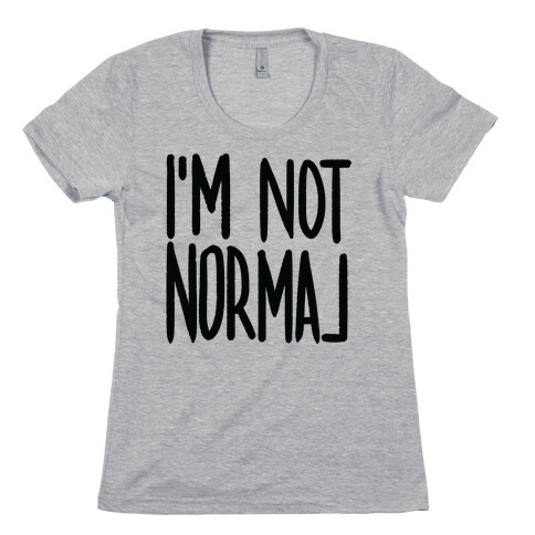 I'm Not Normal Womens T-Shirt