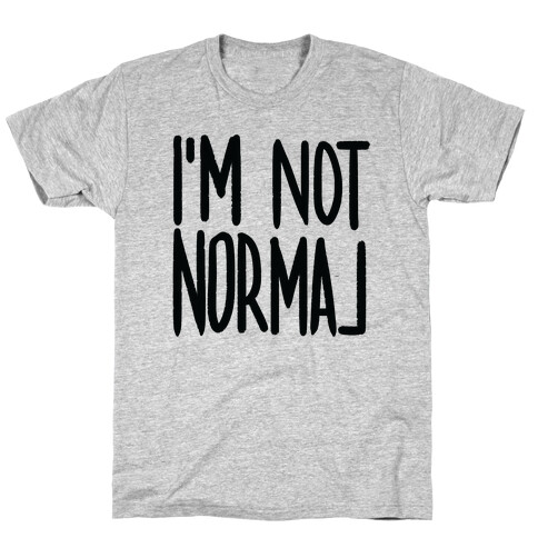 I'm Not Normal T-Shirt