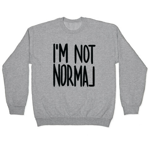 I'm Not Normal Pullover